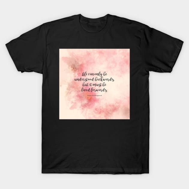 Life can only be understood backwards, but it must be lived forwards. Soren Kierkegaard T-Shirt by StudioCitrine